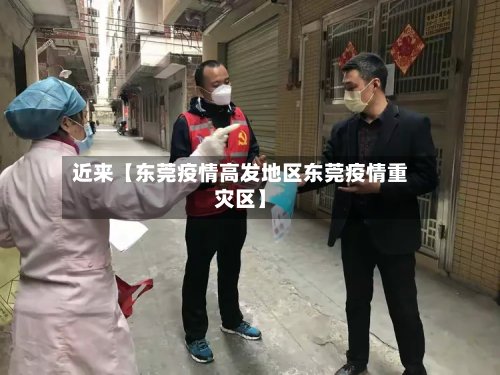 近来【东莞疫情高发地区东莞疫情重灾区】