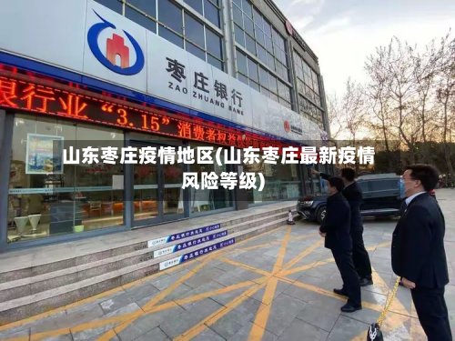 山东枣庄疫情地区(山东枣庄最新疫情风险等级)-第2张图片