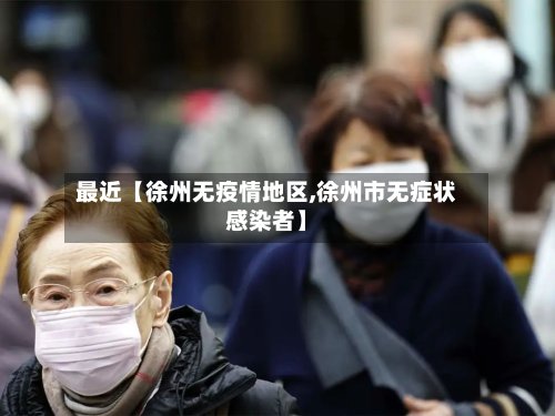 最近【徐州无疫情地区,徐州市无症状感染者】-第2张图片