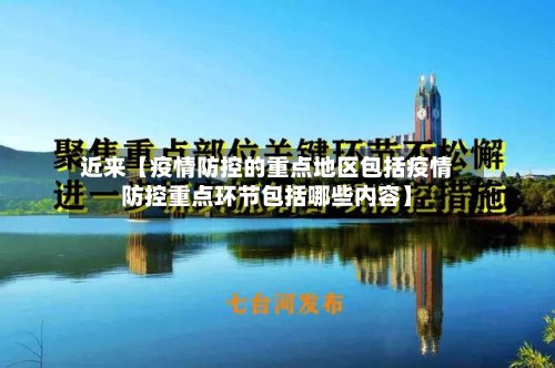 近来【疫情防控的重点地区包括疫情防控重点环节包括哪些内容】