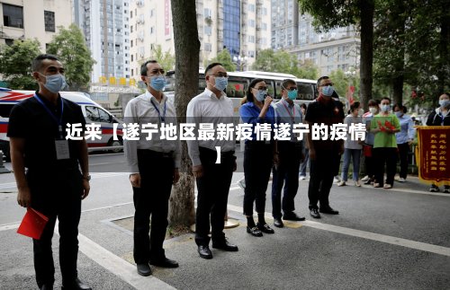 近来【遂宁地区最新疫情遂宁的疫情】