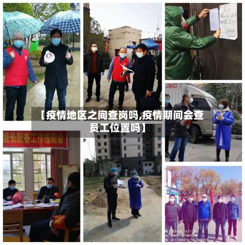 【疫情地区之间查岗吗,疫情期间会查员工位置吗】-第2张图片