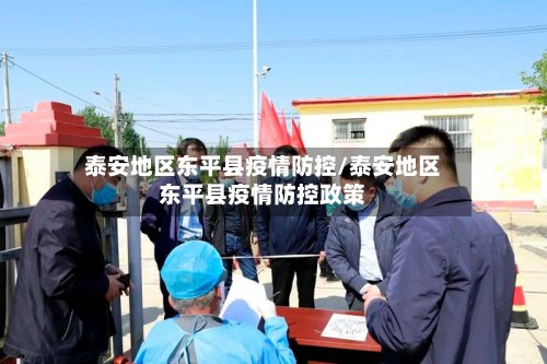 泰安地区东平县疫情防控/泰安地区东平县疫情防控政策