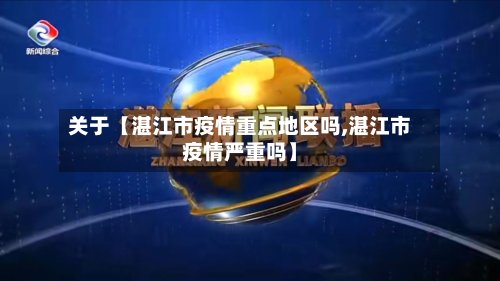 关于【湛江市疫情重点地区吗,湛江市疫情严重吗】