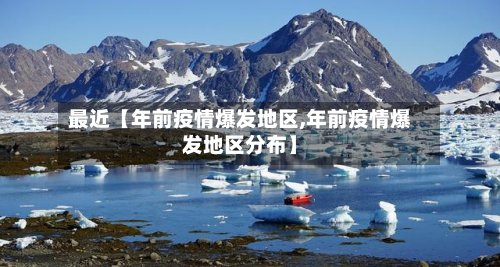 最近【年前疫情爆发地区,年前疫情爆发地区分布】-第2张图片