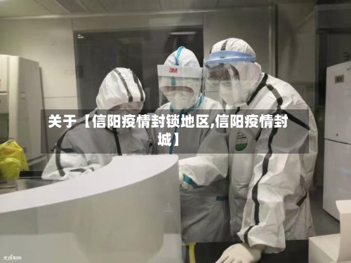 关于【信阳疫情封锁地区,信阳疫情封城】
