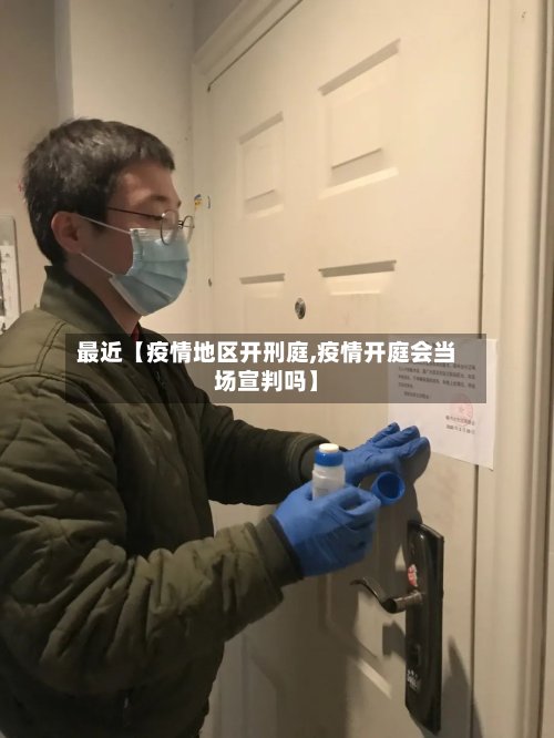 最近【疫情地区开刑庭,疫情开庭会当场宣判吗】