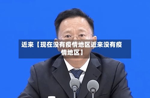 近来【现在没有疫情地区近来没有疫情地区】