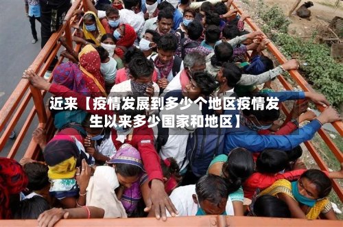 近来【疫情发展到多少个地区疫情发生以来多少国家和地区】