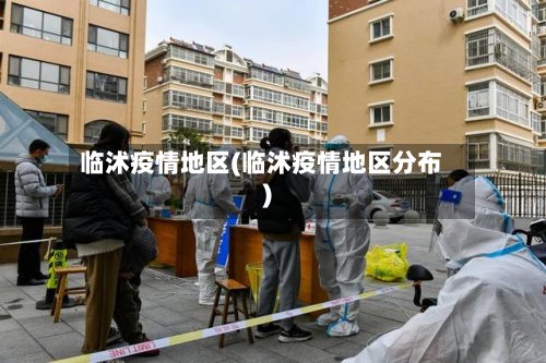 临沭疫情地区(临沭疫情地区分布)-第2张图片