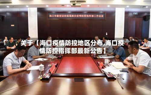关于【海口疫情防控地区分布,海口疫情防控指挥部最新公告】