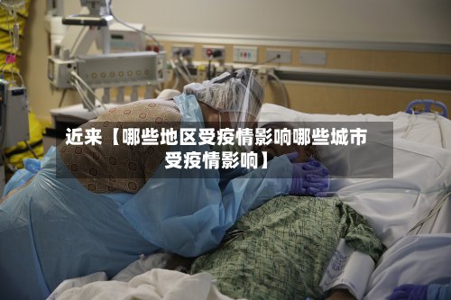 近来【哪些地区受疫情影响哪些城市受疫情影响】