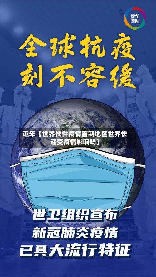 近来【世界快件疫情管制地区世界快递受疫情影响吗】