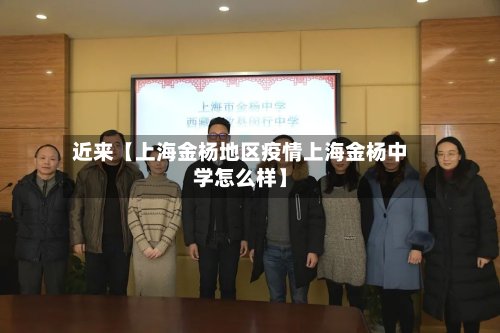 近来【上海金杨地区疫情上海金杨中学怎么样】-第3张图片