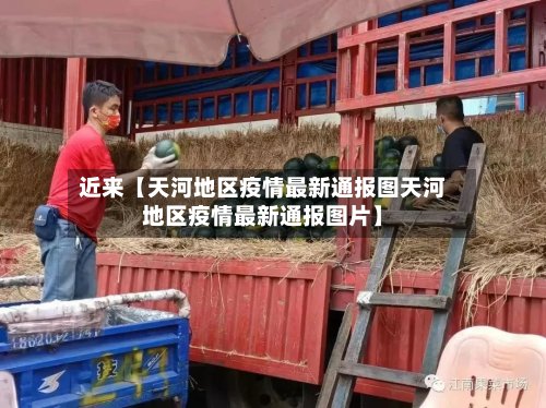 近来【天河地区疫情最新通报图天河地区疫情最新通报图片】-第2张图片