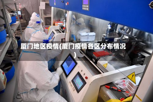 厦门地区疫情(厦门疫情各区分布情况)
