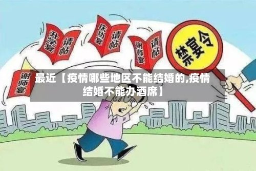 最近【疫情哪些地区不能结婚的,疫情结婚不能办酒席】-第3张图片