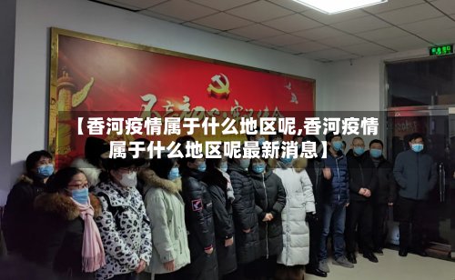 【香河疫情属于什么地区呢,香河疫情属于什么地区呢最新消息】