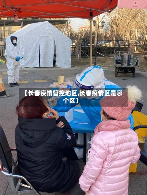 【长春疫情管控地区,长春疫情区是哪个区】