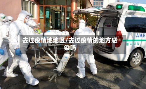 去过疫情地地区/去过疫情的地方感染吗-第3张图片