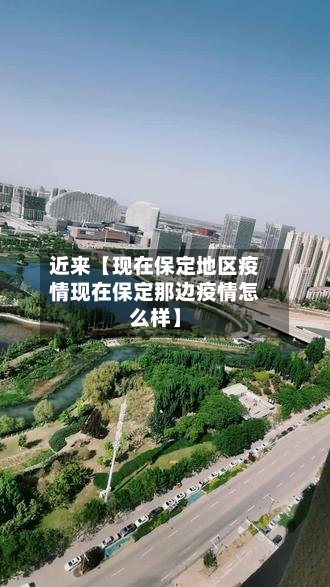 近来【现在保定地区疫情现在保定那边疫情怎么样】-第2张图片