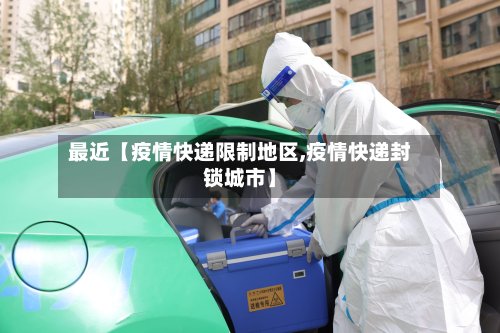 最近【疫情快递限制地区,疫情快递封锁城市】-第2张图片