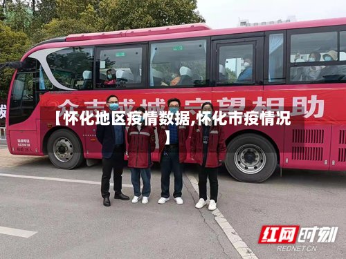 【怀化地区疫情数据,怀化市疫情况】-第2张图片