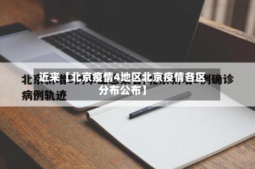 近来【北京疫情4地区北京疫情各区分布公布】-第3张图片