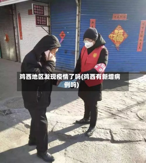 鸡西地区发现疫情了吗(鸡西有新增病例吗)-第3张图片