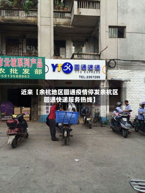 近来【余杭地区圆通疫情停发余杭区圆通快递服务热线】