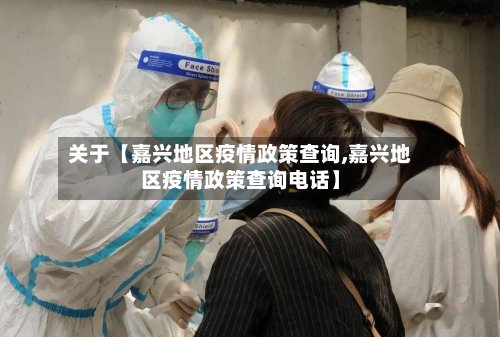关于【嘉兴地区疫情政策查询,嘉兴地区疫情政策查询电话】-第3张图片
