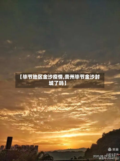 【毕节地区金沙疫情,贵州毕节金沙封城了吗】