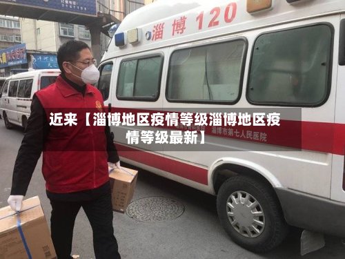 近来【淄博地区疫情等级淄博地区疫情等级最新】-第3张图片