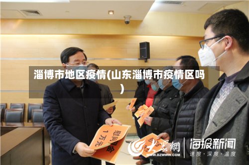 淄博市地区疫情(山东淄博市疫情区吗)-第2张图片