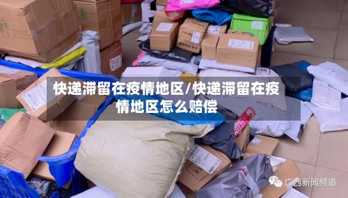 快递滞留在疫情地区/快递滞留在疫情地区怎么赔偿-第2张图片