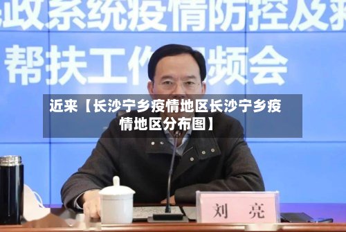 近来【长沙宁乡疫情地区长沙宁乡疫情地区分布图】-第3张图片