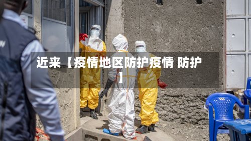 近来【疫情地区防护疫情 防护】-第2张图片