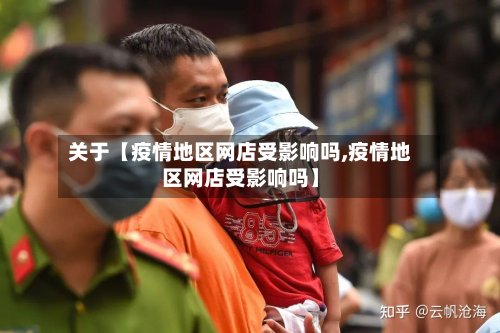 关于【疫情地区网店受影响吗,疫情地区网店受影响吗】