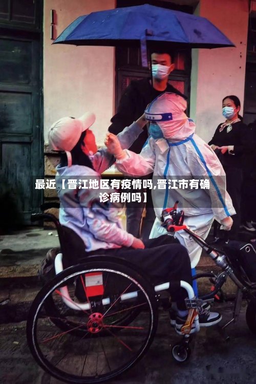 最近【晋江地区有疫情吗,晋江市有确诊病例吗】