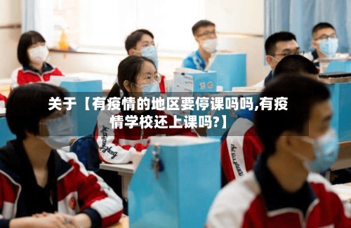 关于【有疫情的地区要停课吗吗,有疫情学校还上课吗?】