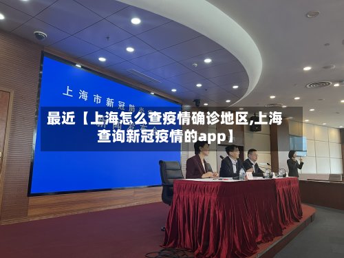 最近【上海怎么查疫情确诊地区,上海查询新冠疫情的app】