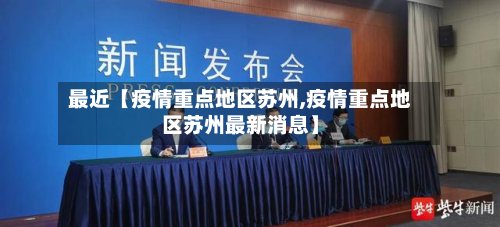 最近【疫情重点地区苏州,疫情重点地区苏州最新消息】