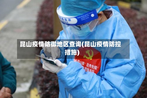 昆山疫情防御地区查询(昆山疫情防控措施)