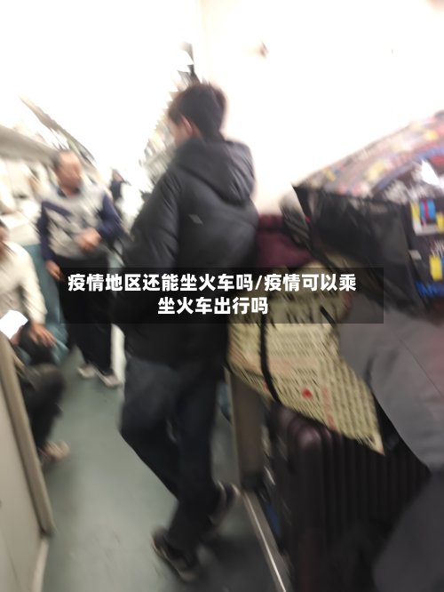 疫情地区还能坐火车吗/疫情可以乘坐火车出行吗-第2张图片