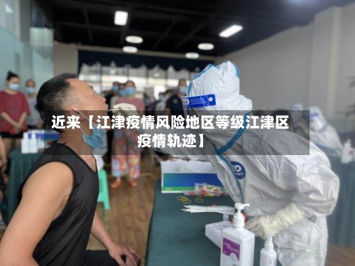 近来【江津疫情风险地区等级江津区疫情轨迹】