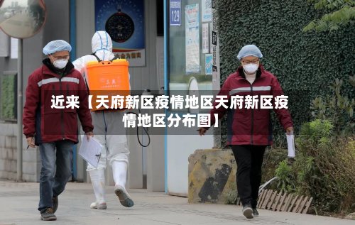 近来【天府新区疫情地区天府新区疫情地区分布图】-第2张图片