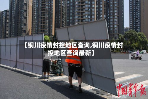 【铜川疫情封控地区查询,铜川疫情封控地区查询最新】