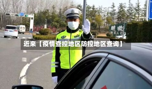 近来【疫情查控地区防控地区查询】