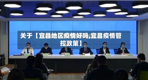 关于【宜昌地区疫情好吗,宜昌疫情管控政策】-第2张图片