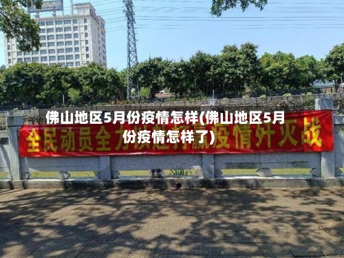 佛山地区5月份疫情怎样(佛山地区5月份疫情怎样了)-第2张图片